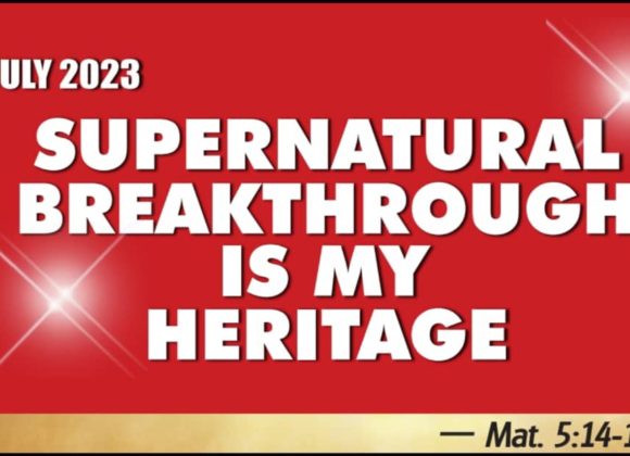 JULY: SUPERNATURAL BREAKTHROUGH IS MY HERITAGE.