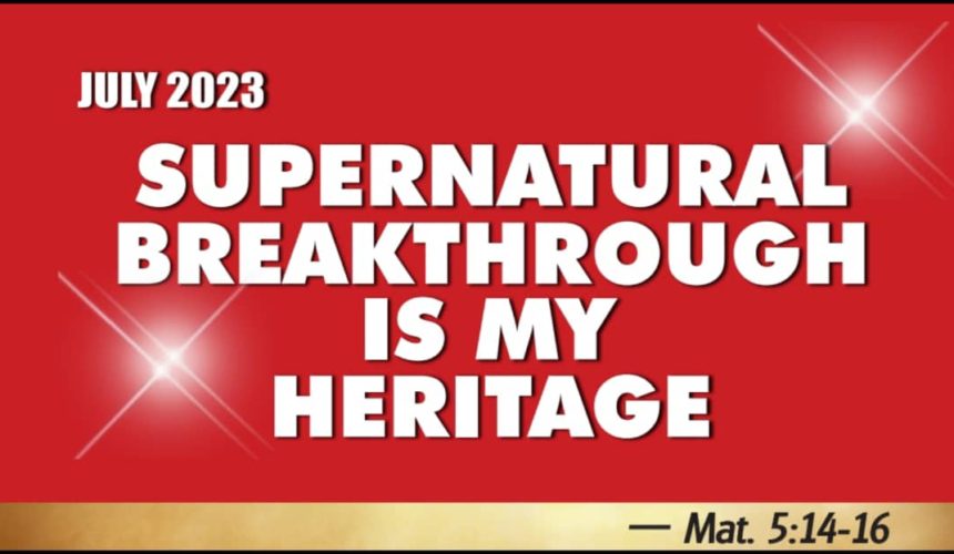 JULY: SUPERNATURAL BREAKTHROUGH IS MY HERITAGE.